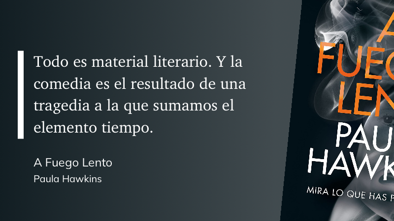 Cita de a Fuego Lento:  “Todo es material literario. Y la comedia es el resultado de una tragedia a la que sumamos el elemento tiempo”