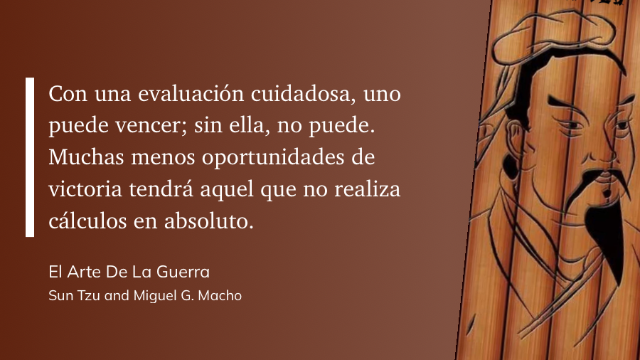 Cita del Libro: Con una evaluación cuidadosa, uno puede vencer; sin ella, no puede. Muchas menos oportunidades de victoria tendrá aquel que no realiza cálculos en absoluto.