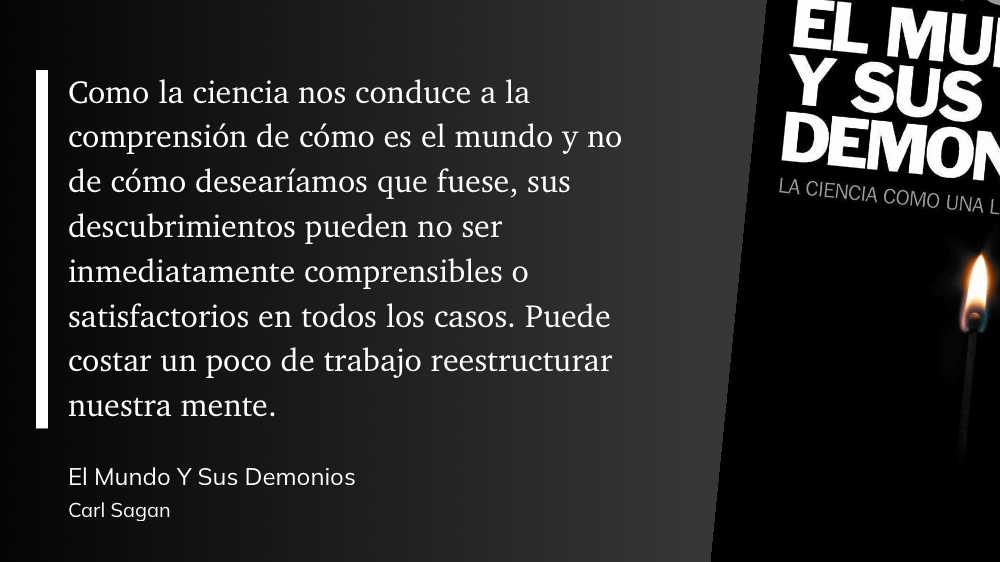 cita del libro: Como la ciencia nos conduce a la comprensión de cómo es el mundo y no de cómo desearíamos que fuese, sus descubrimientos pueden no ser inmediatamente comprensibles o satisfactorios en todos los casos. Puede costar un poco de trabajo reestructurar nuestra mente.